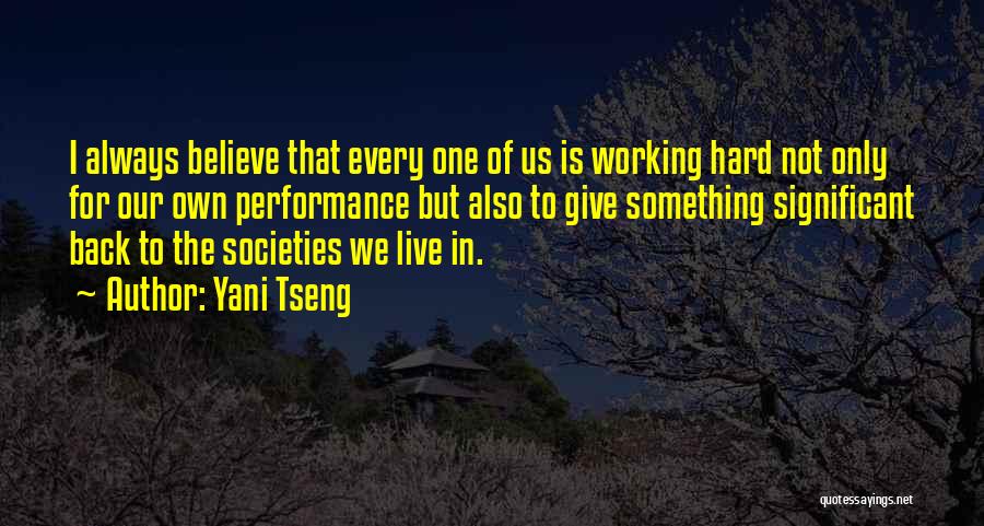 Yani Tseng Quotes: I Always Believe That Every One Of Us Is Working Hard Not Only For Our Own Performance But Also To