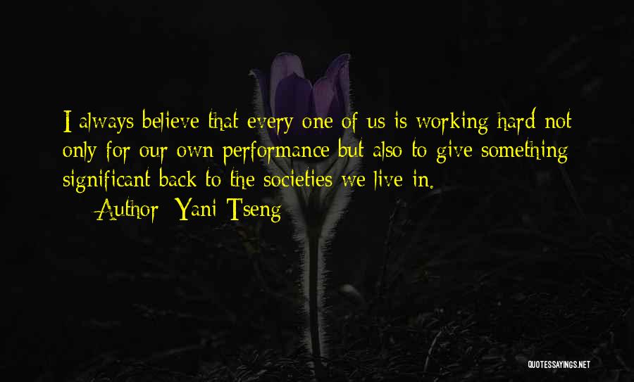 Yani Tseng Quotes: I Always Believe That Every One Of Us Is Working Hard Not Only For Our Own Performance But Also To