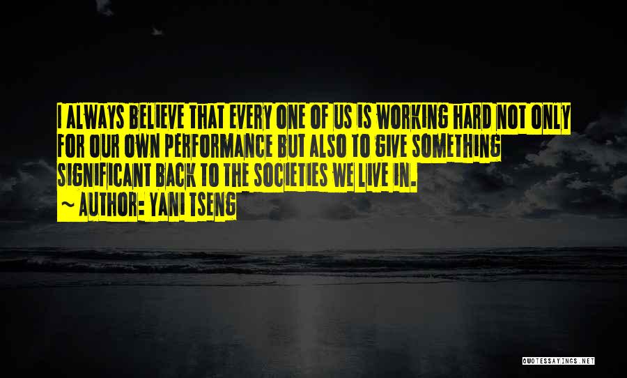 Yani Tseng Quotes: I Always Believe That Every One Of Us Is Working Hard Not Only For Our Own Performance But Also To