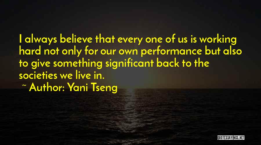 Yani Tseng Quotes: I Always Believe That Every One Of Us Is Working Hard Not Only For Our Own Performance But Also To