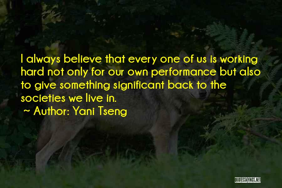 Yani Tseng Quotes: I Always Believe That Every One Of Us Is Working Hard Not Only For Our Own Performance But Also To