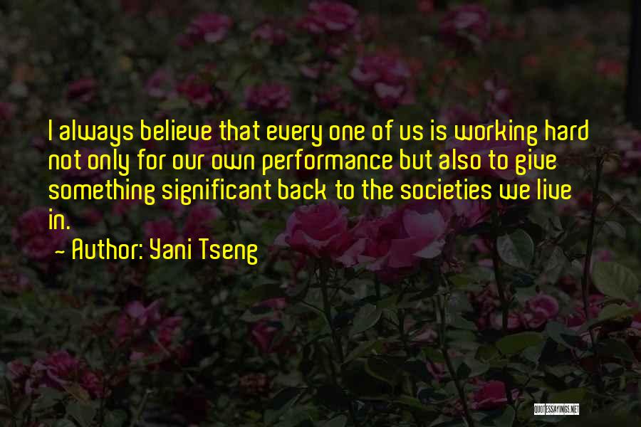 Yani Tseng Quotes: I Always Believe That Every One Of Us Is Working Hard Not Only For Our Own Performance But Also To