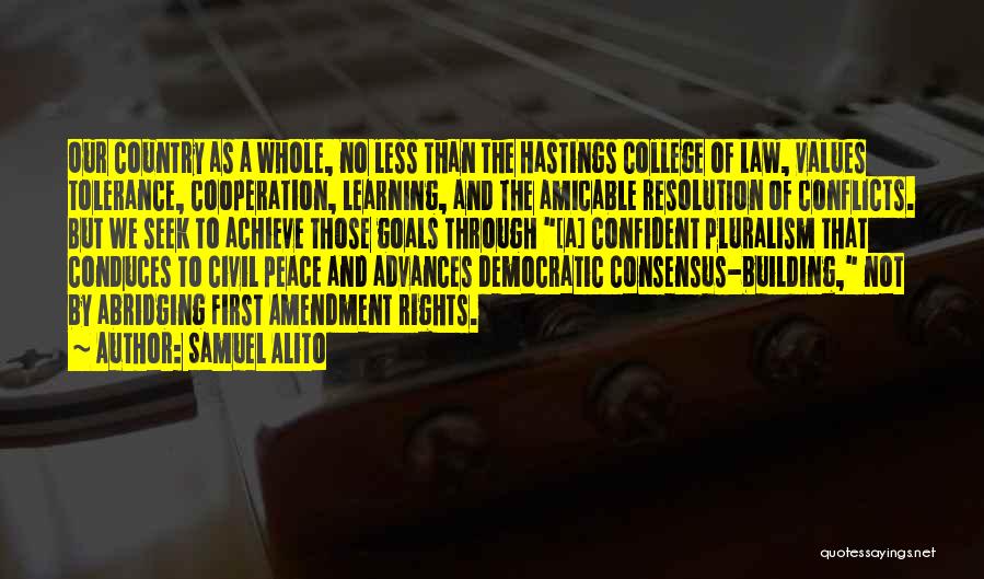 Samuel Alito Quotes: Our Country As A Whole, No Less Than The Hastings College Of Law, Values Tolerance, Cooperation, Learning, And The Amicable