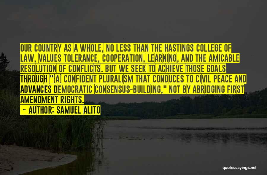 Samuel Alito Quotes: Our Country As A Whole, No Less Than The Hastings College Of Law, Values Tolerance, Cooperation, Learning, And The Amicable