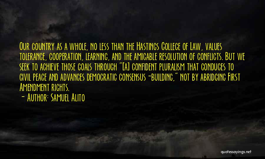 Samuel Alito Quotes: Our Country As A Whole, No Less Than The Hastings College Of Law, Values Tolerance, Cooperation, Learning, And The Amicable