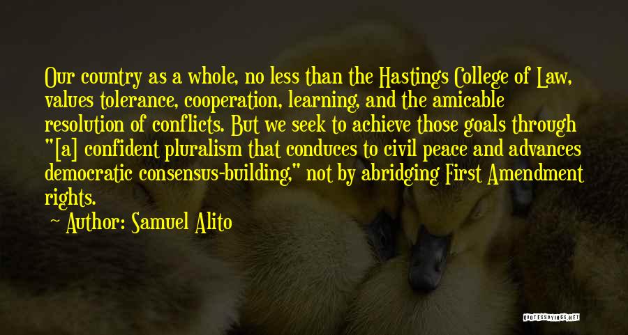 Samuel Alito Quotes: Our Country As A Whole, No Less Than The Hastings College Of Law, Values Tolerance, Cooperation, Learning, And The Amicable