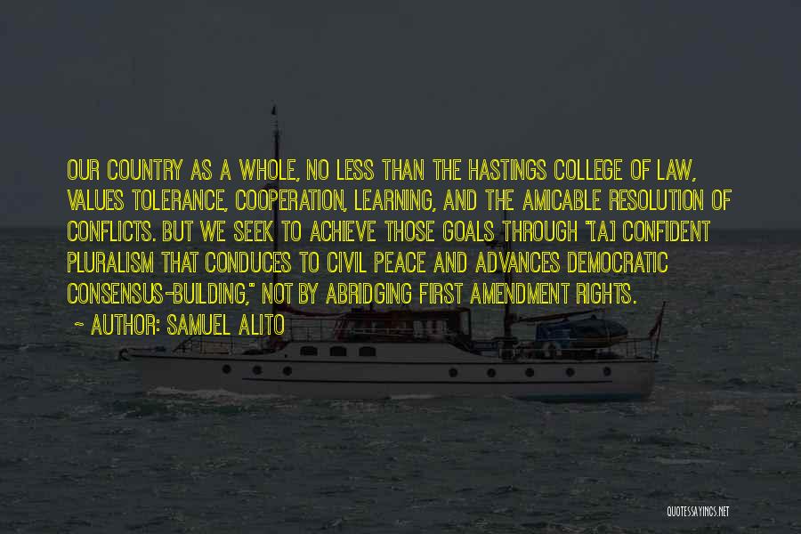 Samuel Alito Quotes: Our Country As A Whole, No Less Than The Hastings College Of Law, Values Tolerance, Cooperation, Learning, And The Amicable