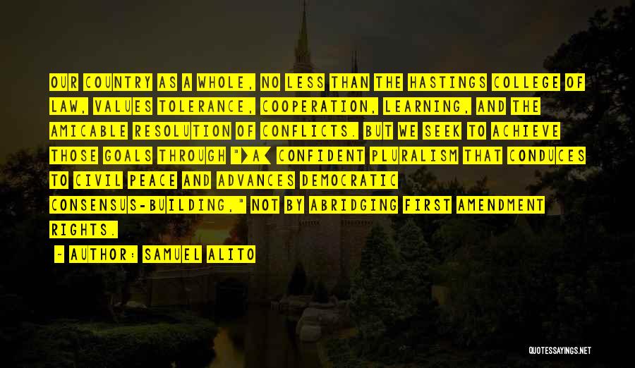 Samuel Alito Quotes: Our Country As A Whole, No Less Than The Hastings College Of Law, Values Tolerance, Cooperation, Learning, And The Amicable