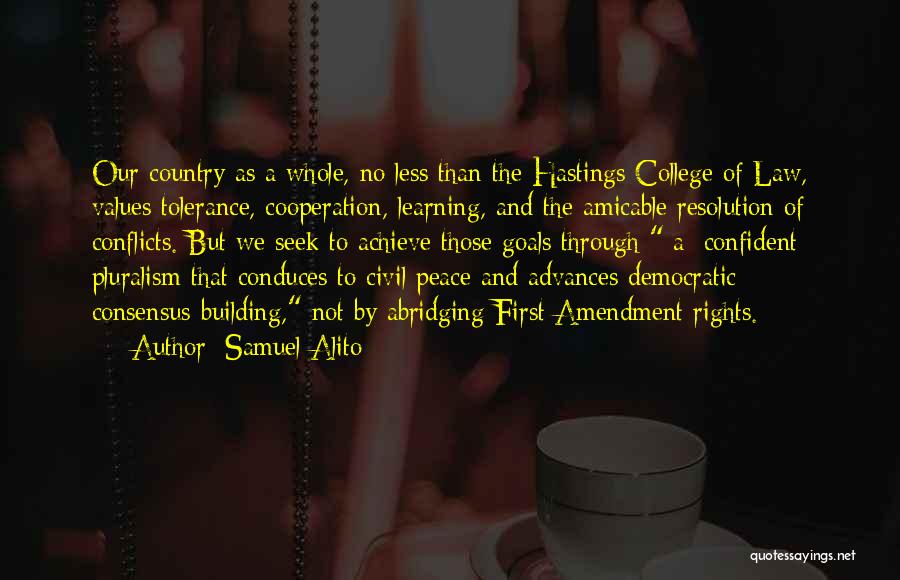 Samuel Alito Quotes: Our Country As A Whole, No Less Than The Hastings College Of Law, Values Tolerance, Cooperation, Learning, And The Amicable