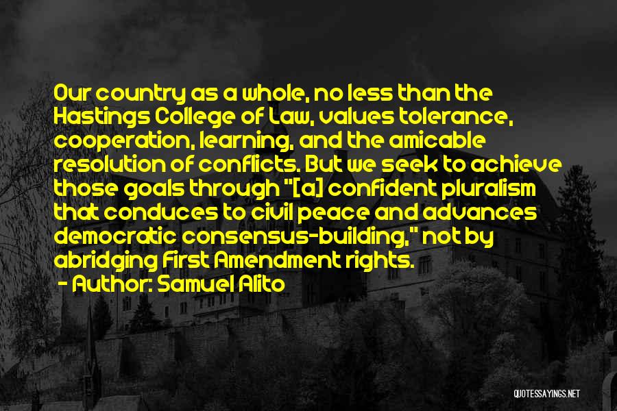 Samuel Alito Quotes: Our Country As A Whole, No Less Than The Hastings College Of Law, Values Tolerance, Cooperation, Learning, And The Amicable