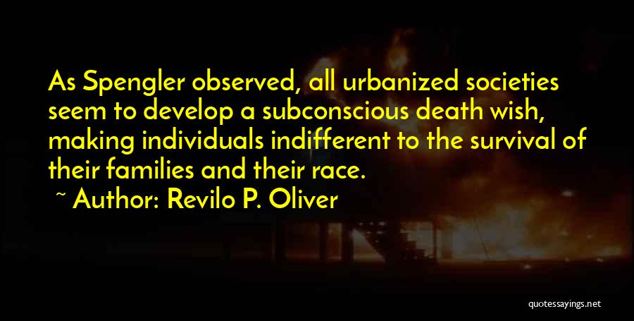 Revilo P. Oliver Quotes: As Spengler Observed, All Urbanized Societies Seem To Develop A Subconscious Death Wish, Making Individuals Indifferent To The Survival Of