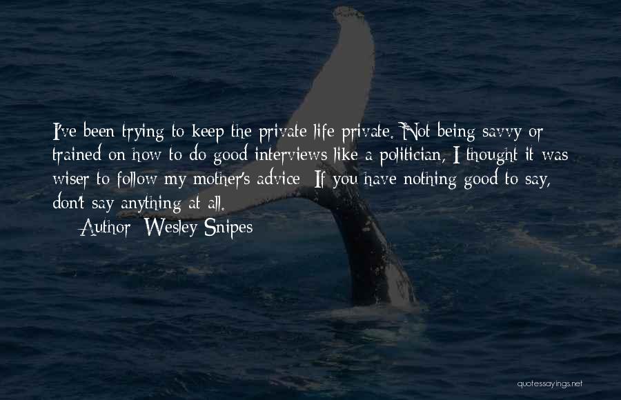 Wesley Snipes Quotes: I've Been Trying To Keep The Private Life Private. Not Being Savvy Or Trained On How To Do Good Interviews