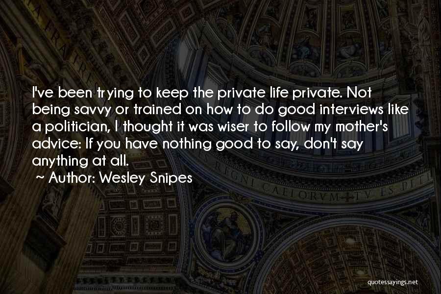 Wesley Snipes Quotes: I've Been Trying To Keep The Private Life Private. Not Being Savvy Or Trained On How To Do Good Interviews