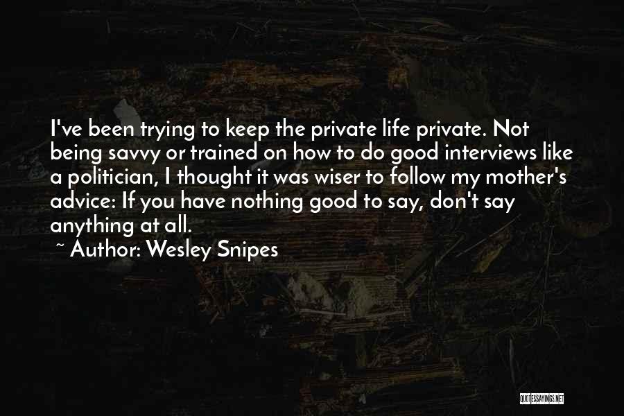 Wesley Snipes Quotes: I've Been Trying To Keep The Private Life Private. Not Being Savvy Or Trained On How To Do Good Interviews