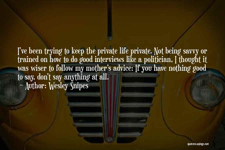 Wesley Snipes Quotes: I've Been Trying To Keep The Private Life Private. Not Being Savvy Or Trained On How To Do Good Interviews