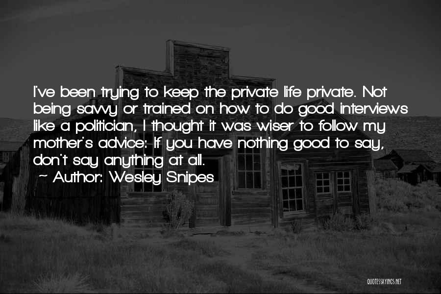 Wesley Snipes Quotes: I've Been Trying To Keep The Private Life Private. Not Being Savvy Or Trained On How To Do Good Interviews