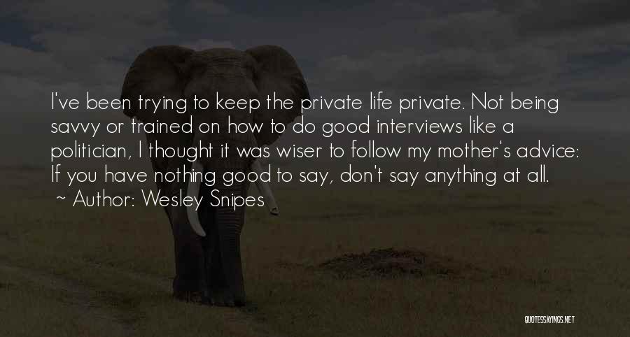 Wesley Snipes Quotes: I've Been Trying To Keep The Private Life Private. Not Being Savvy Or Trained On How To Do Good Interviews