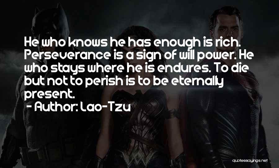Lao-Tzu Quotes: He Who Knows He Has Enough Is Rich. Perseverance Is A Sign Of Will Power. He Who Stays Where He