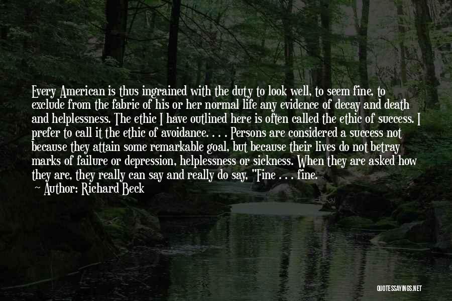 Richard Beck Quotes: Every American Is Thus Ingrained With The Duty To Look Well, To Seem Fine, To Exclude From The Fabric Of