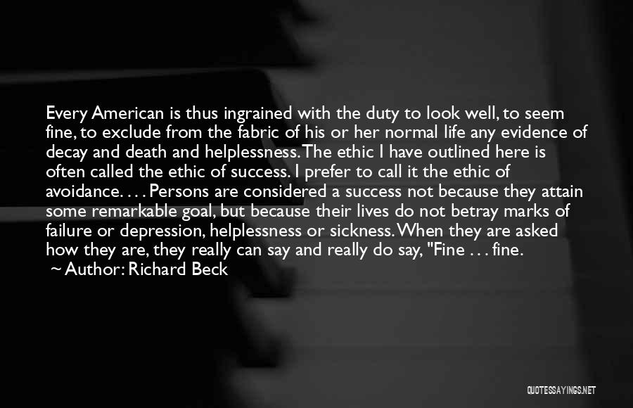 Richard Beck Quotes: Every American Is Thus Ingrained With The Duty To Look Well, To Seem Fine, To Exclude From The Fabric Of