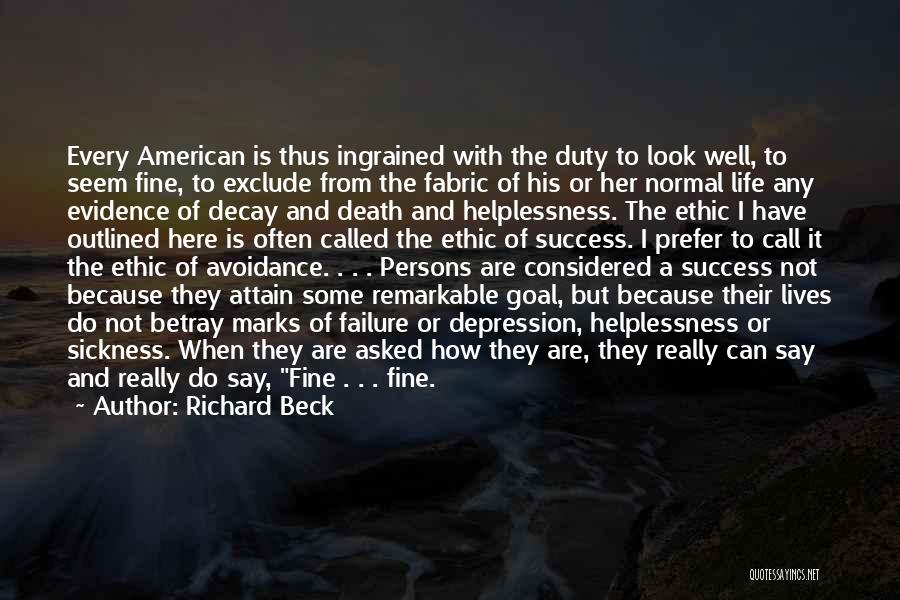 Richard Beck Quotes: Every American Is Thus Ingrained With The Duty To Look Well, To Seem Fine, To Exclude From The Fabric Of