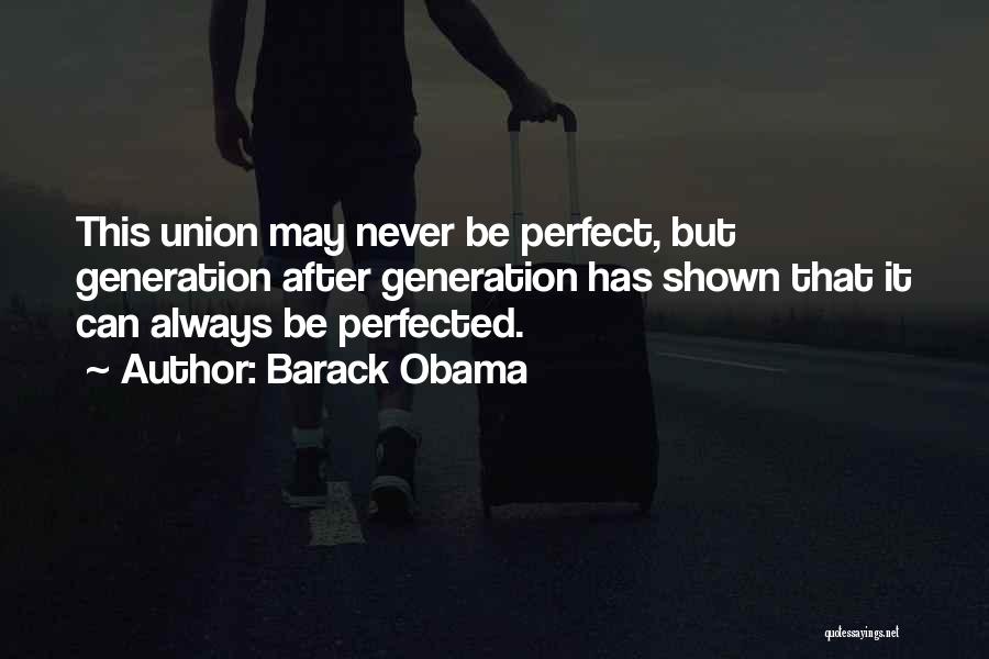 Barack Obama Quotes: This Union May Never Be Perfect, But Generation After Generation Has Shown That It Can Always Be Perfected.