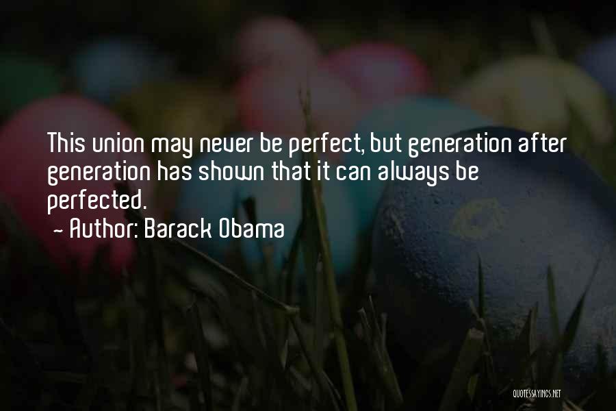 Barack Obama Quotes: This Union May Never Be Perfect, But Generation After Generation Has Shown That It Can Always Be Perfected.