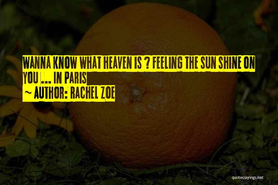 Rachel Zoe Quotes: Wanna Know What Heaven Is ? Feeling The Sun Shine On You ... In Paris