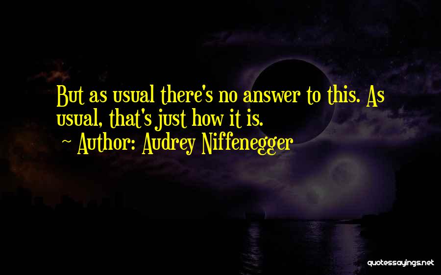 Audrey Niffenegger Quotes: But As Usual There's No Answer To This. As Usual, That's Just How It Is.