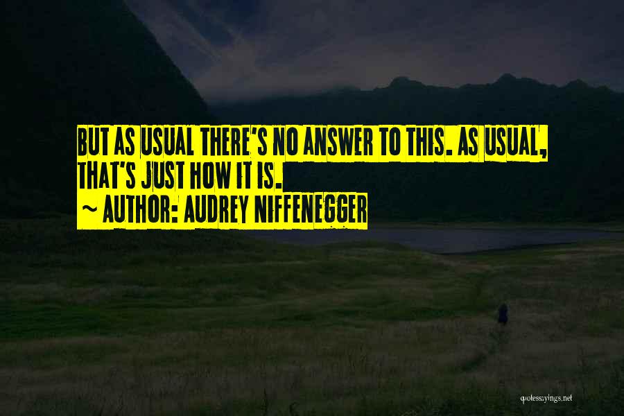 Audrey Niffenegger Quotes: But As Usual There's No Answer To This. As Usual, That's Just How It Is.