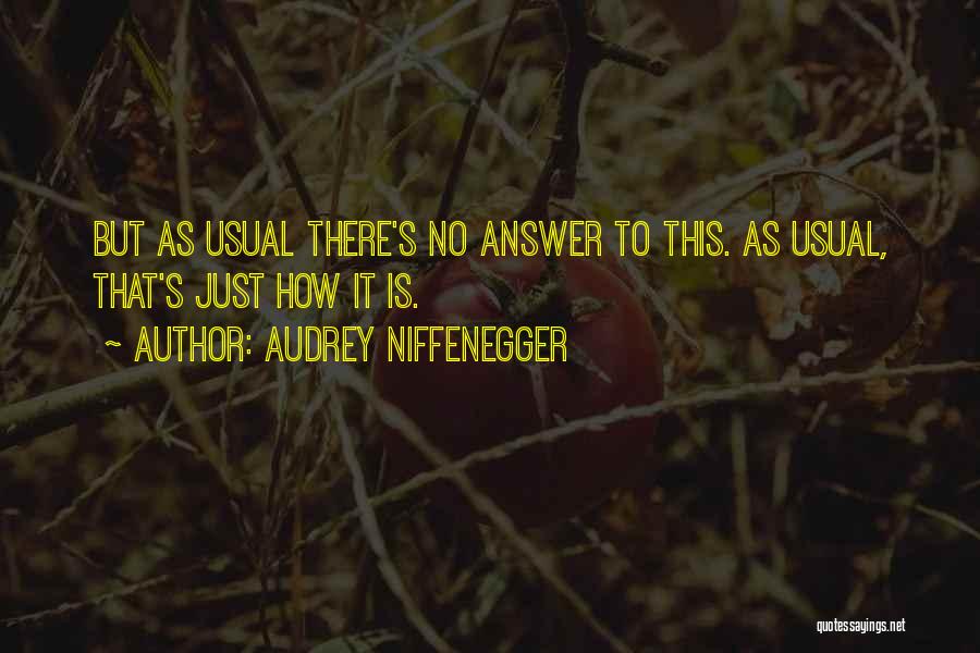 Audrey Niffenegger Quotes: But As Usual There's No Answer To This. As Usual, That's Just How It Is.