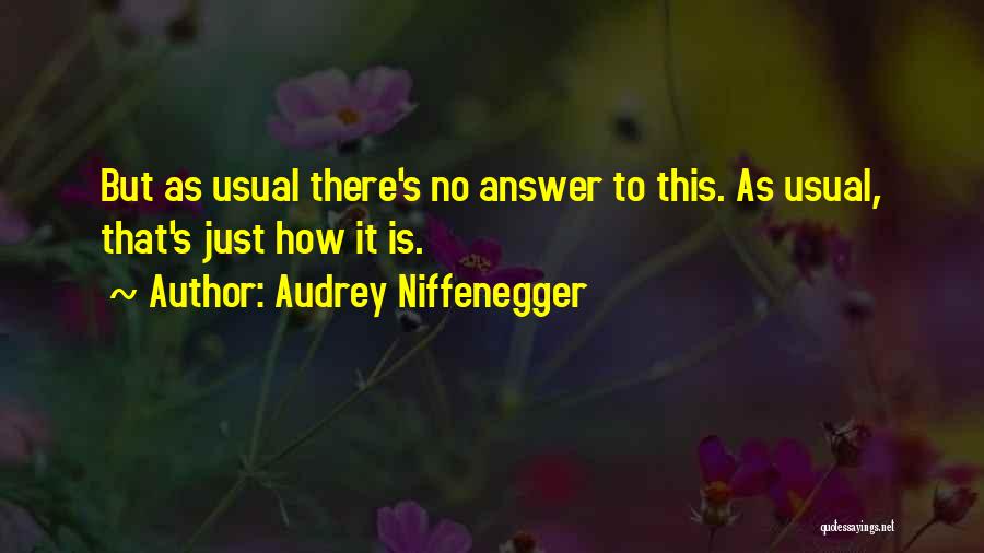 Audrey Niffenegger Quotes: But As Usual There's No Answer To This. As Usual, That's Just How It Is.