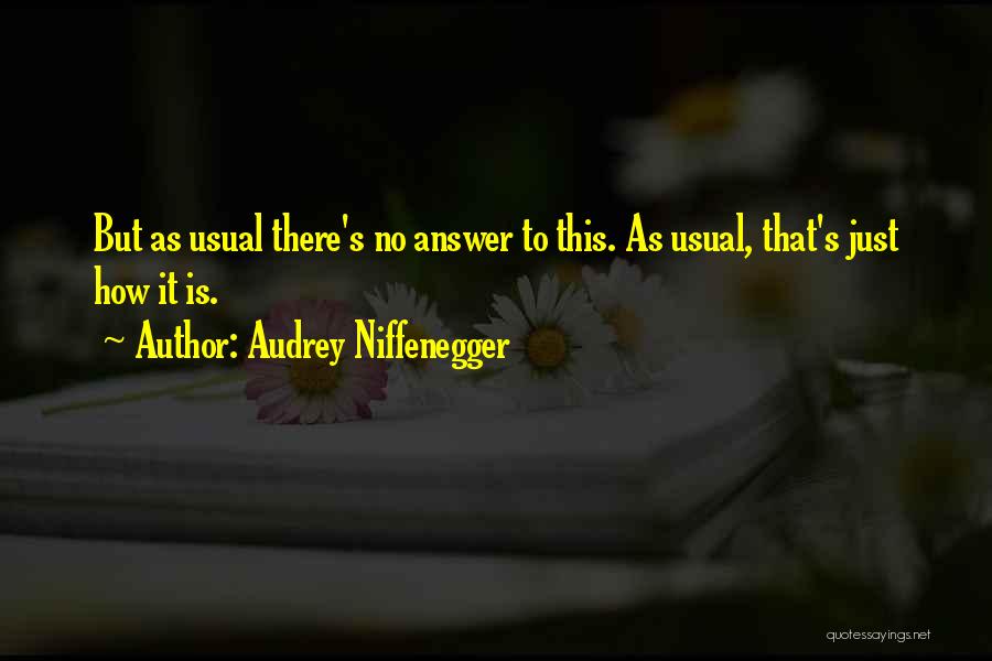 Audrey Niffenegger Quotes: But As Usual There's No Answer To This. As Usual, That's Just How It Is.