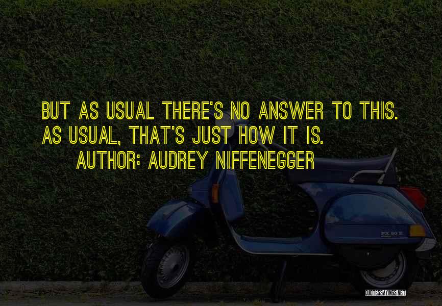 Audrey Niffenegger Quotes: But As Usual There's No Answer To This. As Usual, That's Just How It Is.