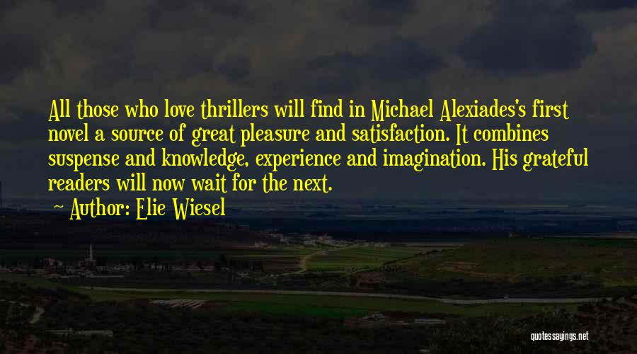 Elie Wiesel Quotes: All Those Who Love Thrillers Will Find In Michael Alexiades's First Novel A Source Of Great Pleasure And Satisfaction. It