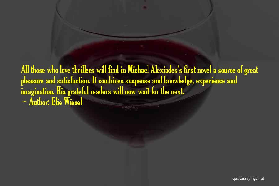 Elie Wiesel Quotes: All Those Who Love Thrillers Will Find In Michael Alexiades's First Novel A Source Of Great Pleasure And Satisfaction. It