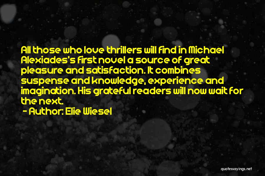 Elie Wiesel Quotes: All Those Who Love Thrillers Will Find In Michael Alexiades's First Novel A Source Of Great Pleasure And Satisfaction. It