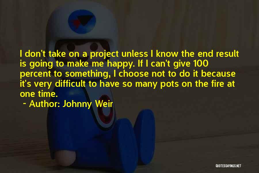 Johnny Weir Quotes: I Don't Take On A Project Unless I Know The End Result Is Going To Make Me Happy. If I