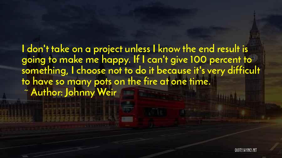 Johnny Weir Quotes: I Don't Take On A Project Unless I Know The End Result Is Going To Make Me Happy. If I