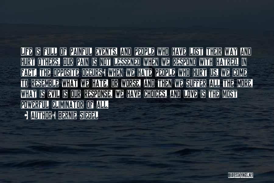 Bernie Siegel Quotes: Life Is Full Of Painful Events, And People Who Have Lost Their Way And Hurt Others. Our Pain Is Not