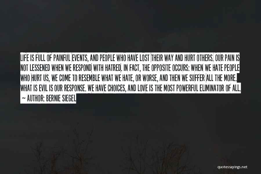 Bernie Siegel Quotes: Life Is Full Of Painful Events, And People Who Have Lost Their Way And Hurt Others. Our Pain Is Not