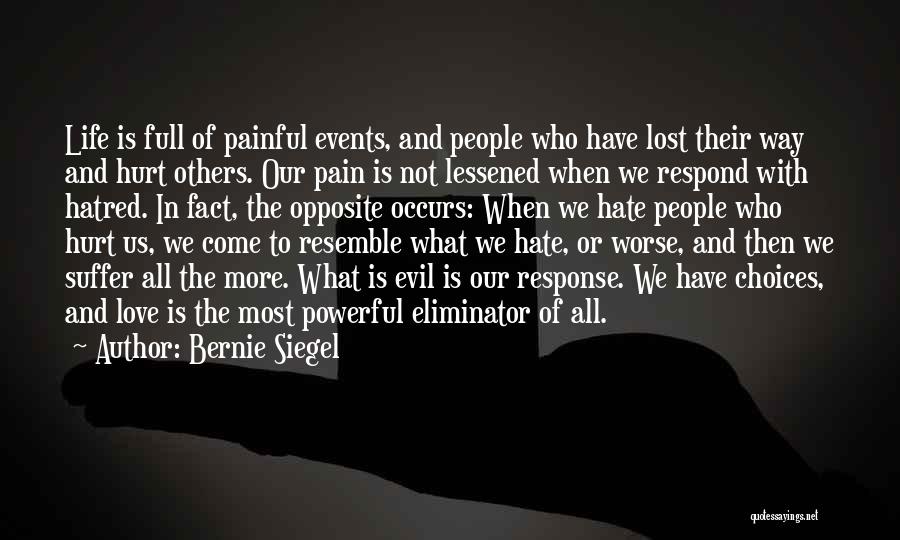 Bernie Siegel Quotes: Life Is Full Of Painful Events, And People Who Have Lost Their Way And Hurt Others. Our Pain Is Not