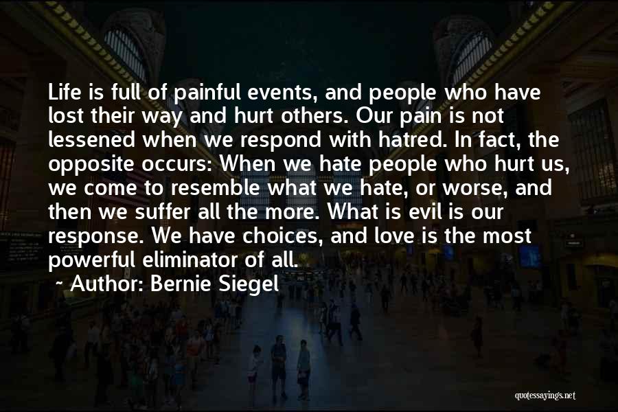 Bernie Siegel Quotes: Life Is Full Of Painful Events, And People Who Have Lost Their Way And Hurt Others. Our Pain Is Not