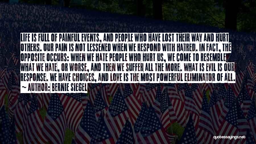 Bernie Siegel Quotes: Life Is Full Of Painful Events, And People Who Have Lost Their Way And Hurt Others. Our Pain Is Not