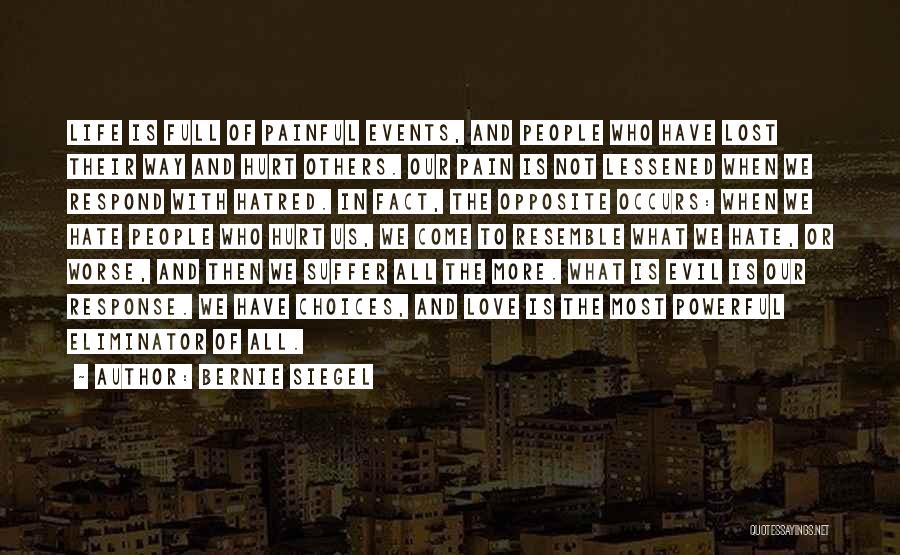 Bernie Siegel Quotes: Life Is Full Of Painful Events, And People Who Have Lost Their Way And Hurt Others. Our Pain Is Not