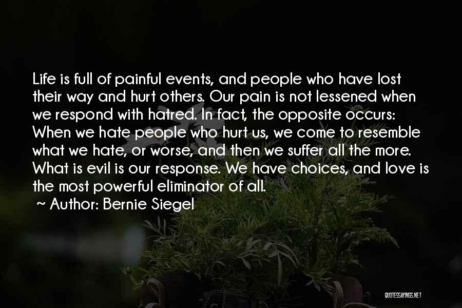 Bernie Siegel Quotes: Life Is Full Of Painful Events, And People Who Have Lost Their Way And Hurt Others. Our Pain Is Not