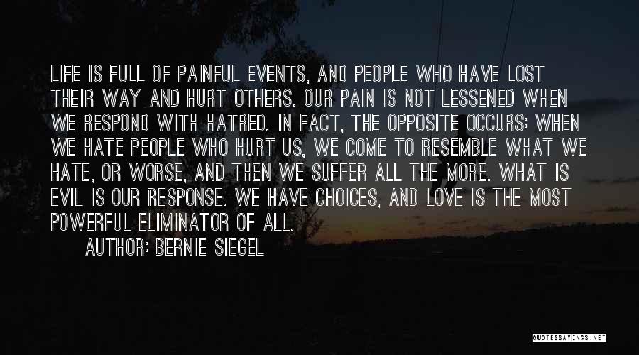 Bernie Siegel Quotes: Life Is Full Of Painful Events, And People Who Have Lost Their Way And Hurt Others. Our Pain Is Not