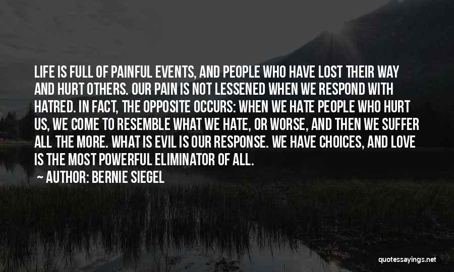 Bernie Siegel Quotes: Life Is Full Of Painful Events, And People Who Have Lost Their Way And Hurt Others. Our Pain Is Not