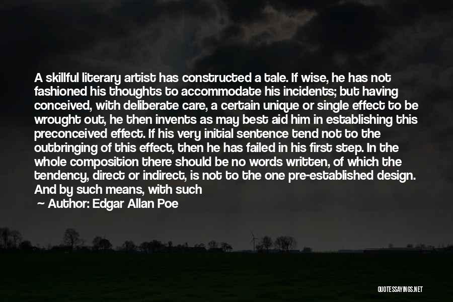 Edgar Allan Poe Quotes: A Skillful Literary Artist Has Constructed A Tale. If Wise, He Has Not Fashioned His Thoughts To Accommodate His Incidents;