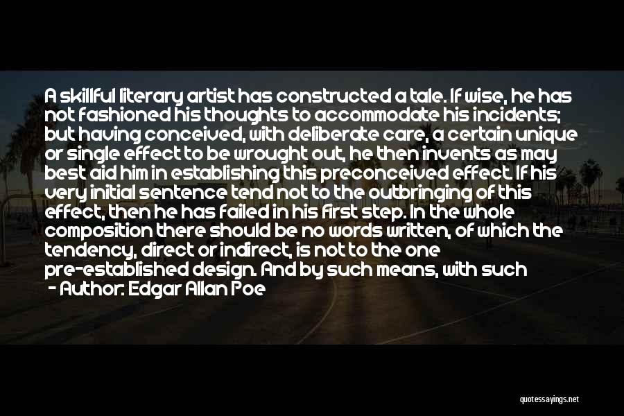 Edgar Allan Poe Quotes: A Skillful Literary Artist Has Constructed A Tale. If Wise, He Has Not Fashioned His Thoughts To Accommodate His Incidents;